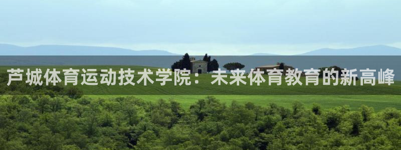 风速体育app下载官网最新版：芦城体育运动技术学院：未来体育教育的新高峰