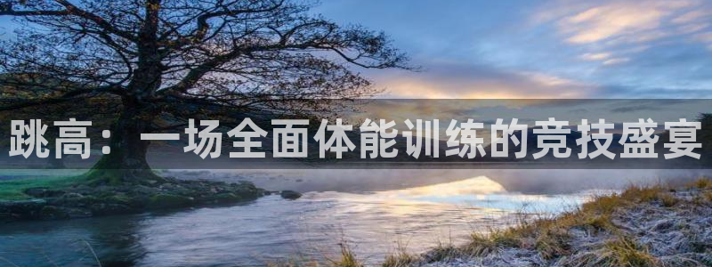 风速体育app下载官网最新版：跳高：一场全面体能训练的竞技盛宴